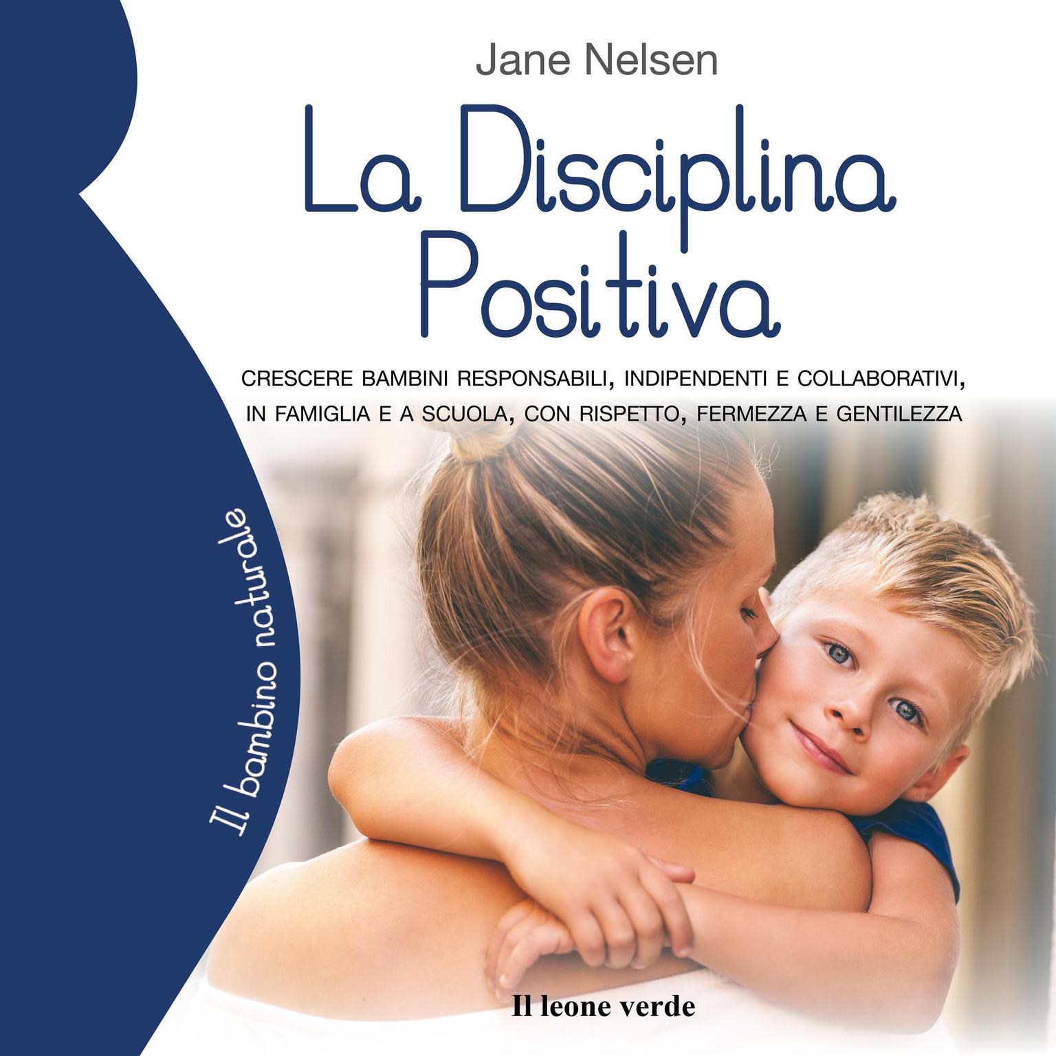 La disciplina positiva: Crescere bambini responsabili, indipendenti e collaborativi, in famiglia e a scuola, con rispetto, fermezza e gentilezza Audiobook, by Jane Nelsen