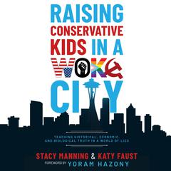 Raising Conservative Kids in a Woke City: Teaching Historical, Economic, and Biological Truth in a World of Lies Audiobook, by Katy Faust