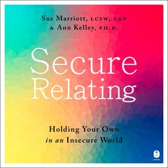 Secure Relating: Holding Your Own in an Insecure World Audiobook, by Ann Kelley