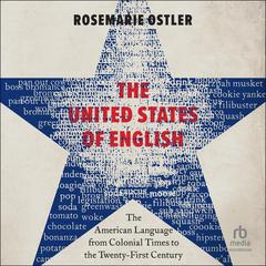 The United States of English: The American Language from Colonial Times to the Twenty-First Century Audiobook, by Rosemarie Ostler