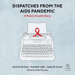 Dispatches from the AIDS Pandemic: A Public Health Story Audiobook, by James W. Curran