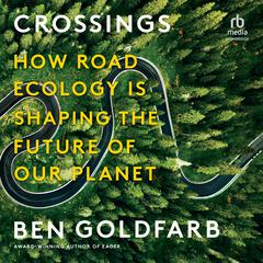 Crossings: How Road Ecology Is Shaping the Future of Our Planet Audiobook, by Ben Goldfarb