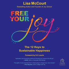 Free Your Joy: The Twelve Keys to Sustainable Happiness Audiobook, by Lisa McCourt