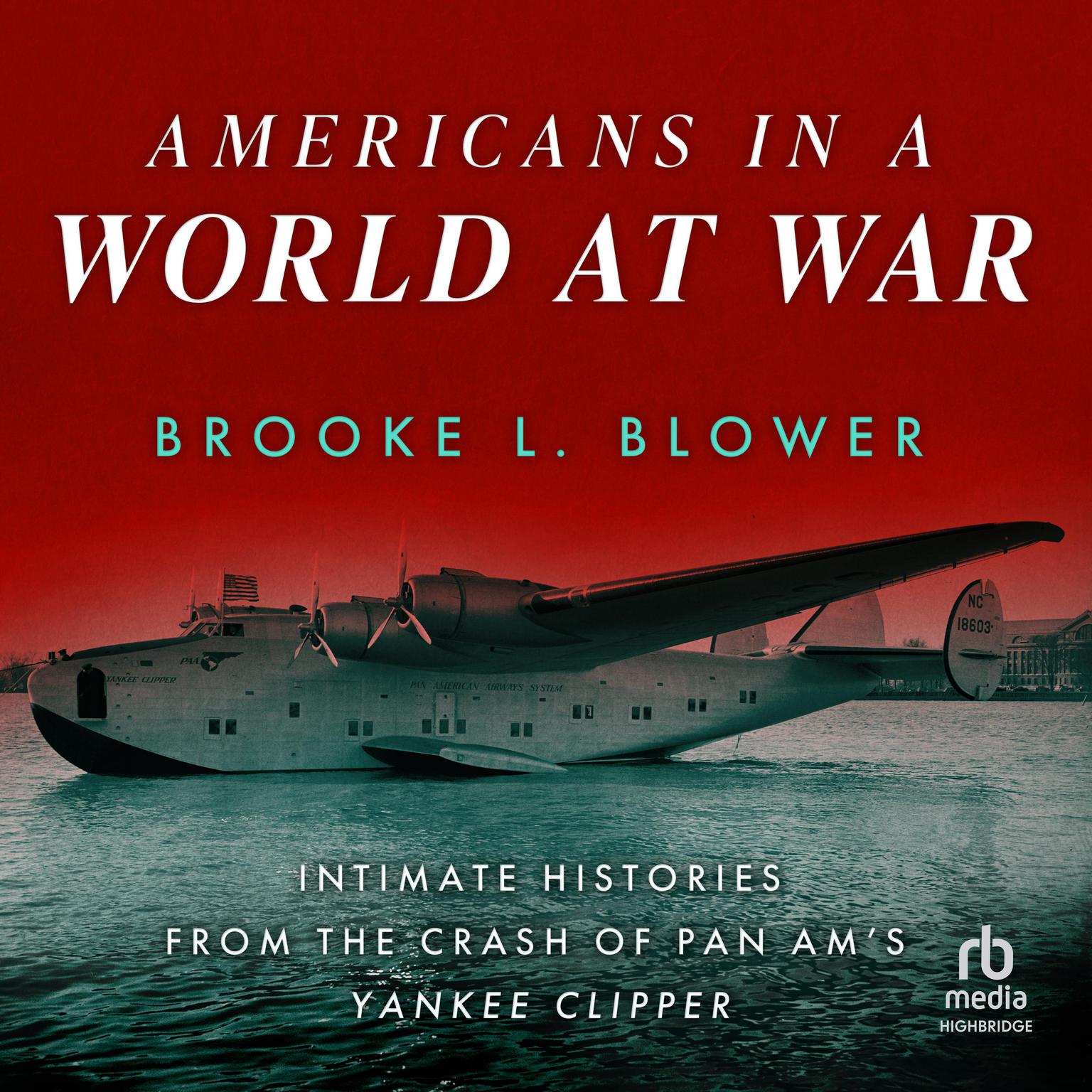 Americans in a World at War: Intimate Histories from the Crash of Pan Ams Yankee Clipper Audiobook, by Brooke L. Blower