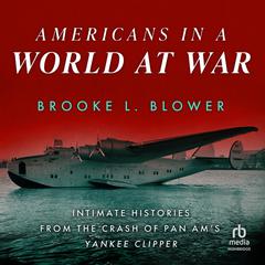 Americans in a World at War: Intimate Histories from the Crash of Pan Ams Yankee Clipper Audiobook, by Brooke L. Blower