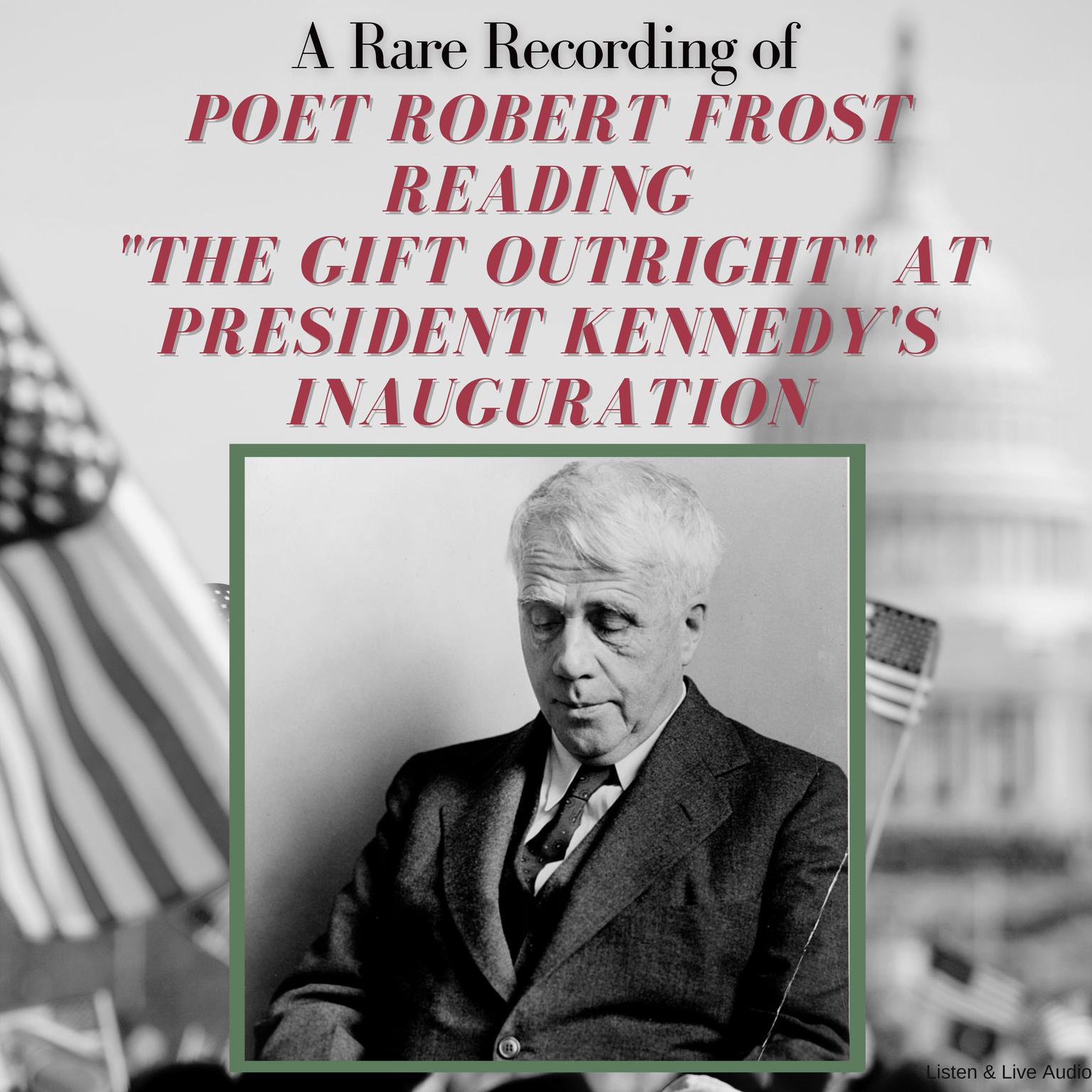 A Rare Recording of Poet Robert Frost Reading The Gift Outright at President Kennedys Inauguration Audiobook, by Robert Frost