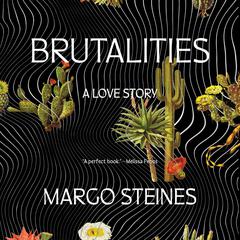 Brutalities: A Love Story Audiobook, by Margo Steines