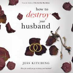 How to Destroy Your Husband Audiobook, by Jess Kitching