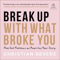 Break Up with What Broke You: How God Redeems and Rewrites Your Story Audiobook, by Christian Bevere