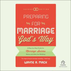Preparing for Marriage God's Way: A Step-By-Step Guide for Marriage Success Before and After the Wedding, Second Edition Audiobook, by Wayne A. Mack