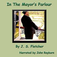 In the Mayor’s Parlour Audiobook, by J. S. Fletcher