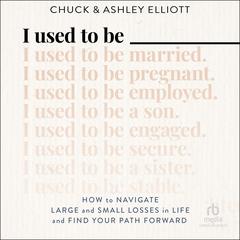 I Used to Be: How to Navigate Large and Small Losses in Life and Find Your Path Forward Audiobook, by Ashley Elliott