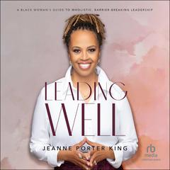 Leading Well: A Black Woman's Guide to Wholistic, Barrier-Breaking Leadership Audiobook, by 