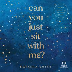 Can You Just Sit with Me?: Healthy Grieving for the Losses of Life Audiobook, by Natasha Smith
