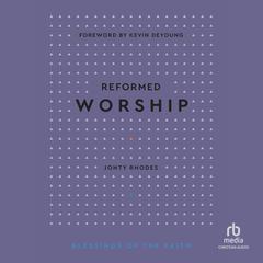 Reformed Worship (Blessings of the Faith) Audiobook, by Jonty Rhodes
