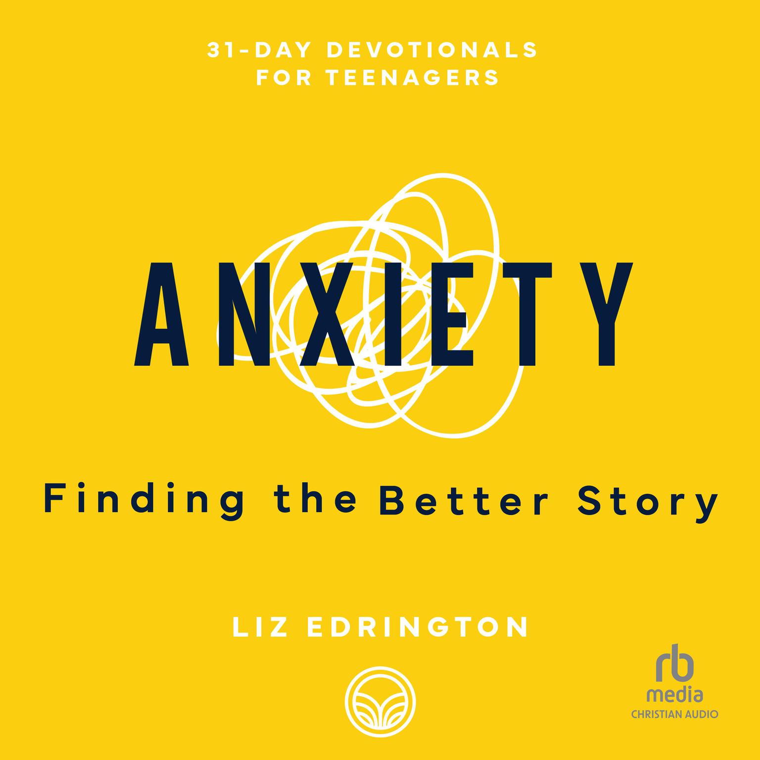 Anxiety: Finding the Better Story (31-Day Devotionals for Teenagers) Audiobook, by Liz Edrington