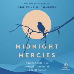 Midnight Mercies: Walking with God Through Depression in Motherhood Audiobook, by Christine M. Chappell