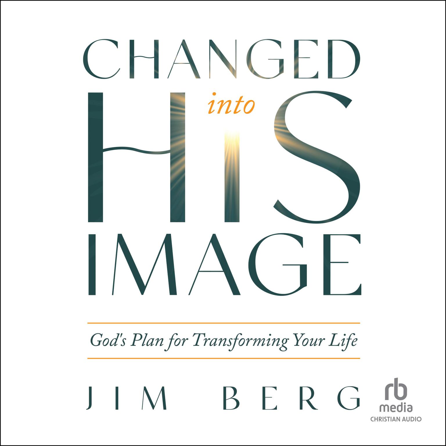 Changed into His Image: Gods Plan for Transforming Your Life Audiobook, by Jim Berg