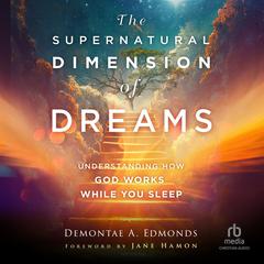 The Supernatural Dimension of Dreams: Understanding How God Works While You Sleep Audiobook, by Demontae A. Edmonds