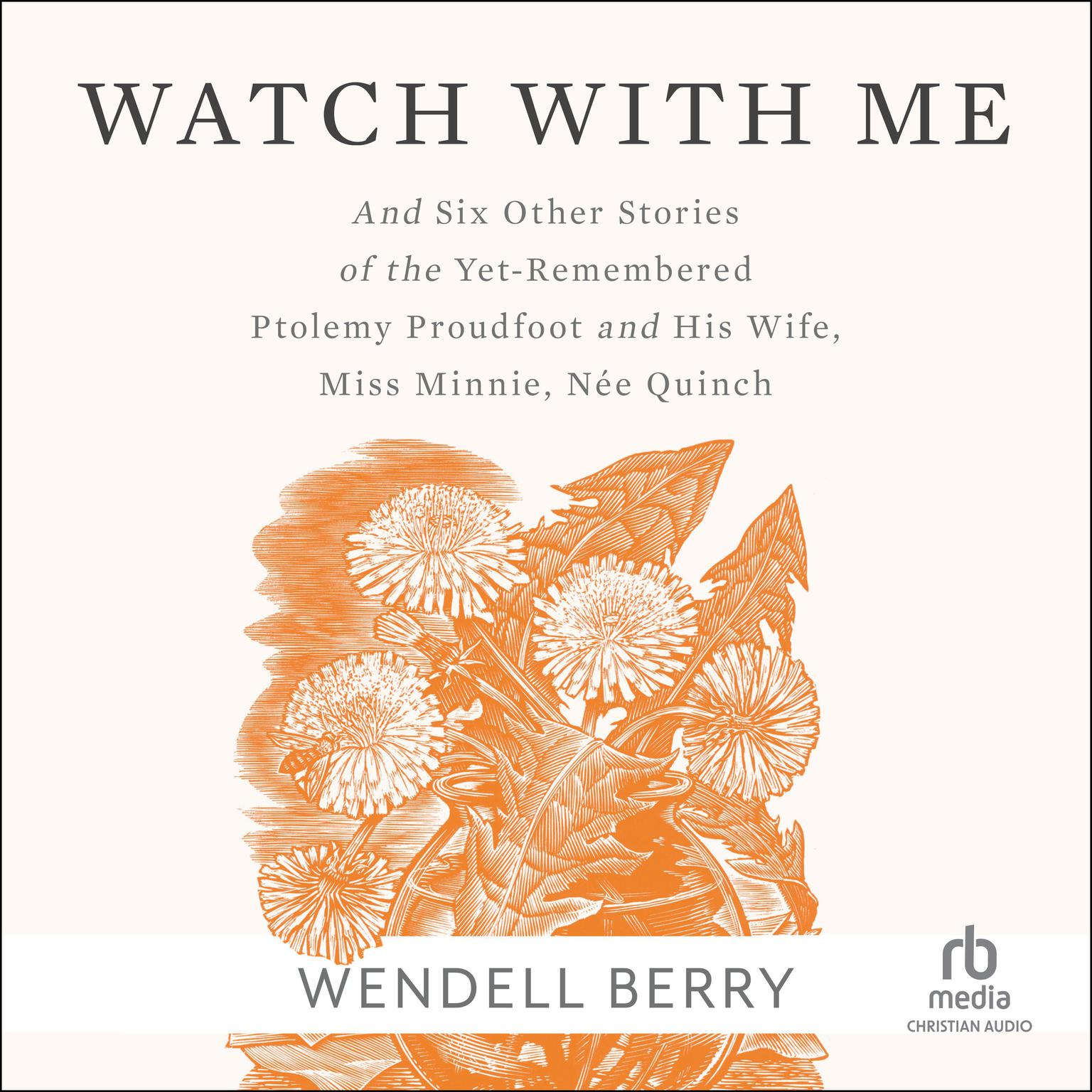 Watch With Me: and Six Other Stories of the Yet-Remembered Ptolemy Proudfoot and His Wife, Miss Minnie, Née Quinch Audiobook, by Wendell Berry