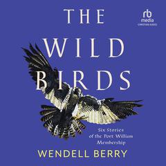 The Wild Birds: Six Stories of the Port William Membership Audiobook, by Wendell Berry