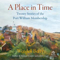A Place in Time: Twenty Stories of the Port William Membership Audiobook, by Wendell Berry