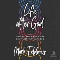 Life after God: Finding Faith When You Cant Believe Anymore Audiobook, by Mark Feldmeir