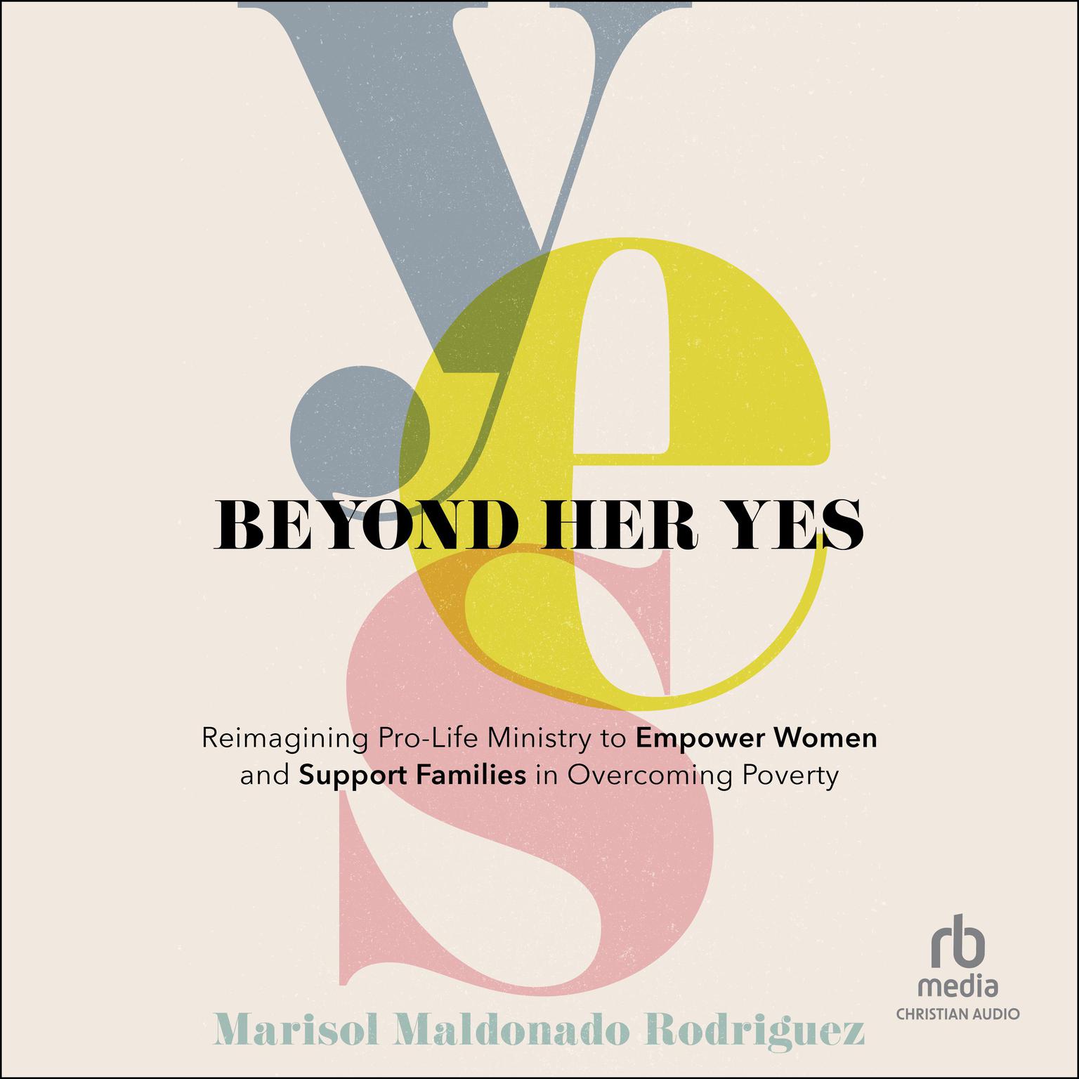 Beyond Her Yes: Reimagining Pro-life Ministry to Empower Women and Support Families in Overcoming Poverty Audiobook, by Marisol Maldonado Rodriguez