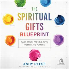 The Spiritual Gifts Blueprint: Gods Design for Your Gifts, Talents, and Purpose Audiobook, by Andy Reese