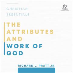 The Attributes and Work of God: Christian Essentials Audiobook, by Richard L. Pratt