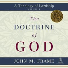 The Doctrine of God: A Theology of Lordship Audiobook, by John M. Frame