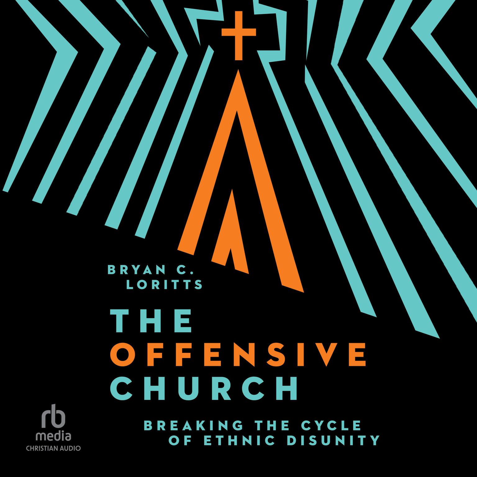 The Offensive Church: Breaking the Cycle of Ethnic Disunity Audiobook, by Bryan C. Loritts