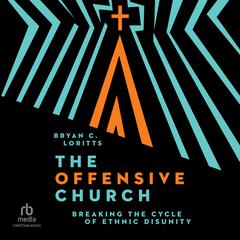 The Offensive Church: Breaking the Cycle of Ethnic Disunity Audiobook, by Bryan C. Loritts