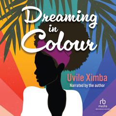 Dreaming in Color Audiobook, by Uvile Ximba