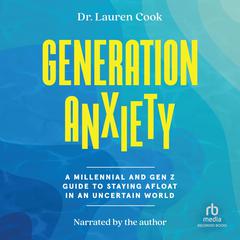 Generation Anxiety: A Millennial and Gen Z Guide to Staying Afloat in an Uncertain World Audiobook, by Lauren Cook