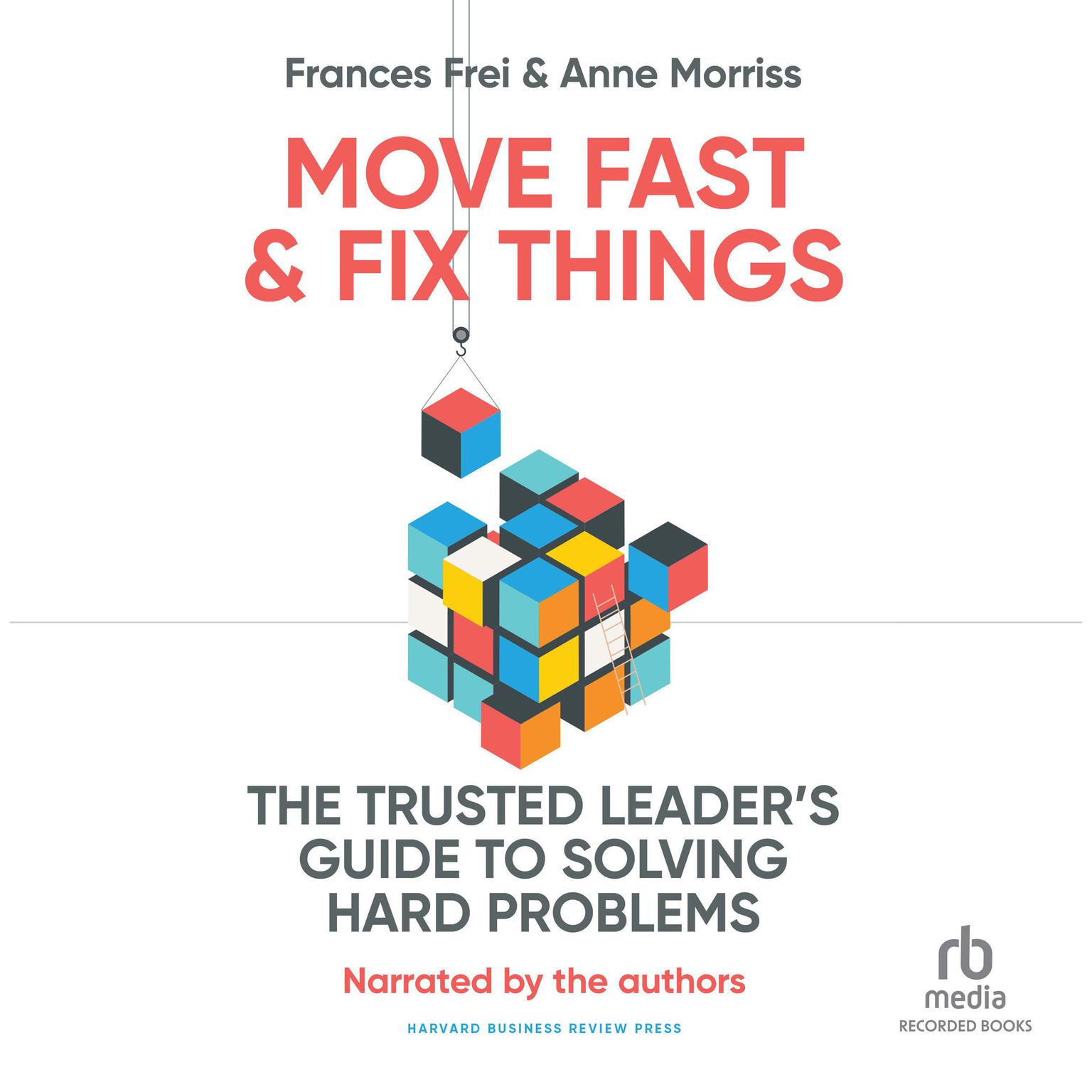 Move Fast and Fix Things: The Trusted Leaders Guide to Solving Hard Problems Audiobook, by Frances Frei