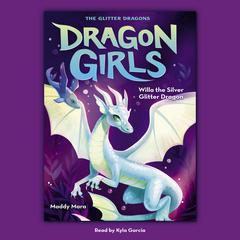 Willa the Silver Glitter Dragon (Dragon Girls #2) Audiobook, by Maddy Mara