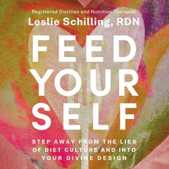 Feed Yourself: Step Away from the Lies of Diet Culture and into Your Divine Design Audiobook, by Leslie Schilling