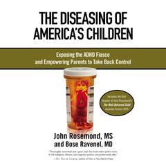 The Diseasing of America’s Children: Exposing the ADHD Fiasco and Empowering Parents to Take Back Control Audiobook, by Bose Ravenel