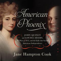 American Phoenix: John Quincy and Louisa Adams, the War of 1812, and the Exile that Saved American Independence Audiobook, by Jane Hampton Cook