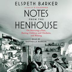 Notes from the Henhouse: On Marrying a Poet, Raising Children and Chickens, and Writing  Audiobook, by Elspeth Barker