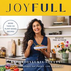 JoyFull: Cook Effortlessly, Eat Freely, Live Radiantly (A Cookbook)  Audiobook, by Radhi Devlukia-Shetty