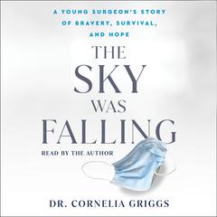 The Sky Was Falling: A Young Surgeons Story of Bravery, Survival, and Hope Audiobook, by Cornelia Griggs