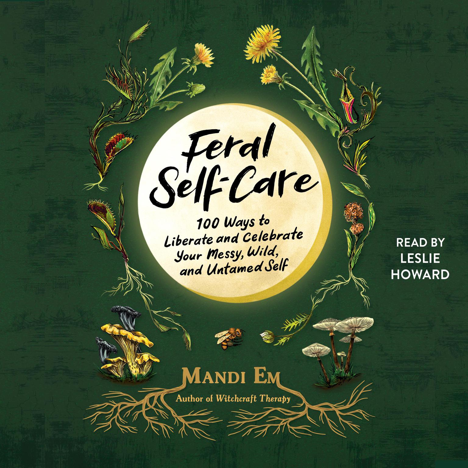 Feral Self-Care: 100 Ways to Liberate and Celebrate Your Messy, Wild, and Untamed Self Audiobook, by Mandi Em