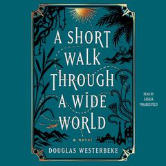 A Short Walk Through a Wide World: A Novel Audiobook, by Douglas Westerbeke