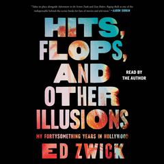 Hits, Flops, and Other Illusions: My Fortysomething Years in Hollywood Audiobook, by Ed Zwick