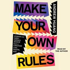 Make Your Own Rules: Stories and Hard-Earned Advice from a Creator in a Digital Age Audiobook, by Andrew Huang