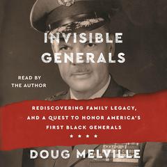 Invisible Generals: Rediscovering Family Legacy, and a Quest to Honor America’s First Black Generals Audiobook, by Doug Melville