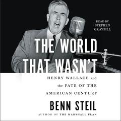 The World That Wasn’t: Henry Wallace and the Fate of the American Century Audiobook, by Benn Steil
