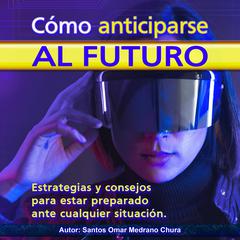 Cómo anticiparse al futuro Audiobook, by Santos Omar Medrano Chura